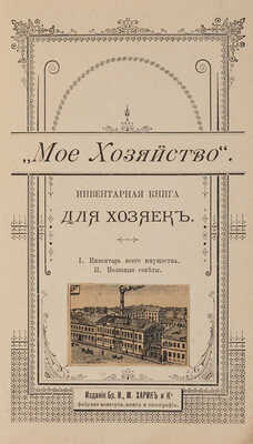 Мое хозяйство. Инвентарная книга для хозяек. СПб.: Издание Бр. И., М. Харин и Ко, 1897.
